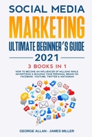 Social Media Marketing Ultimate Beginner’s Guide 2021: 3 Books in 1: How to Become an Influencer of Millions While Advertising & Building Your Personal Brand on Facebook, Youtube, Twitter & Instagram B08ZNKFXY4 Book Cover