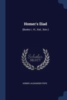 Pope's Translation of Homer's Iliad: Books I, Vi, Xxii, XXIV 1274294665 Book Cover