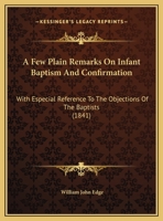 A Few Plain Remarks On Infant Baptism And Confirmation: With Especial Reference To The Objections Of The Baptists 1169571638 Book Cover