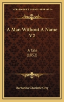 A Man Without A Name V2: A Tale (1852) 1164536842 Book Cover