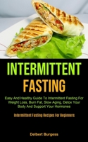 Intermittent Fasting: Easy And Healthy Guide To Intermittent Fasting For Weight Loss, Burn Fat, Slow Aging, Detox Your Body And Support Your Hormones (Intermittent Fasting Recipes For Beginners) 1990061850 Book Cover