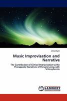 Music Improvisation and Narrative: The Contribution of Clinical Improvisation to the Therapeutic Narratives of Persons Living with Schizophrenia 3844385673 Book Cover