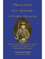 Preacher's Son, Soldier; a Family Tragedy : The Life of John Arnold Edwards Corporal, Company e, 15th Virginia Cavalry, Confederate States of America 0578631180 Book Cover