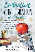 Embodied AI Integration in Education: A Thoughtful Implementation Guide for Innovative Teaching (Embodied AI Education Series) 196456204X Book Cover