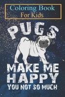 Coloring Book For Kids: Pugs Make Me Happy You Not So Much Pug Dog Pet Lover Animal Coloring Book: For Kids Aged 3-8 (Fun Activities for Kids) B08HW4F232 Book Cover