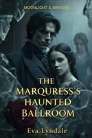 The Marquess’s Haunted Ballroom: A Gothic Regency Romance of Scandal and Suspense (Moonlight & Manors) B0GJPTP1SR Book Cover