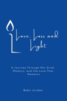 Love, Loss and Light: A Journey Through Pet Grief, Memory, and the Love That Remains B0FDSKCTG5 Book Cover