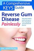 Reverse Gum Disease Painlessly: Naturally healthy teeth and gums, free of gingivitis and periodontal disease 0997240024 Book Cover