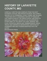 History of Lafayette County, Mo; Carefully Written and Compiled from the Most Authentic Official and Private Sources, Including a History of Its ... with a Condensed History of Missouri, the 1236867297 Book Cover