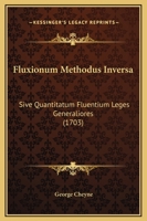 Fluxionum Methodus Inversa: Sive Quantitatum Fluentium Leges Generaliores (1703) 1166024903 Book Cover