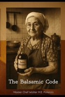 The Balsamic Code: Cracking the Secrets of the World's Finest Vinegar (Flavors + Knowledge) B0FS1NNLX2 Book Cover
