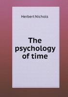 The Psychology of Time, Historically and Philosophically Considered, With Extended Experiments 1018325441 Book Cover
