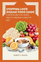 STOPPING LIVER DISEASE FOOD GUIDE: CONTROLLING THE LIVER'S HEALTH THROUGH A HEALTHY DIET B0CMKM4TMP Book Cover