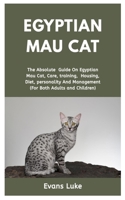 Egyptian Mau cat: The absolute guide on Egyptian Mau cat, care, training, housing, diet, personality and management B08MSVJJWV Book Cover