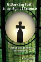 A Working Faith in an Age of Science: science and religion in harmony 099296590X Book Cover