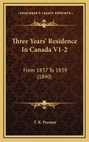 Three Years' Residence In Canada V1-2: From 1837 To 1839 1165699885 Book Cover