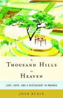 A Thousand Hills to Heaven: Love, Hope, and a Restaurant in Rwanda 0316232912 Book Cover