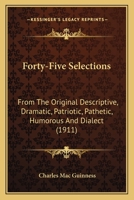 Forty-Five Selections: From The Original Descriptive, Dramatic, Patriotic, Pathetic, Humorous And Dialect (1911) 1120282195 Book Cover
