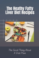 The Hеаlthу Fаttу Liver Dіеt Rесіреѕ: The Gооd Thіng About A Diet Plаn: Fatty Liver Diet B09FFSC88N Book Cover