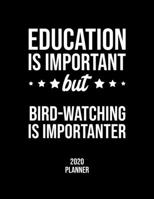 Education Is Important But Bird-Watching Is Importanter 2020 Planner: Bird-Watching Fan 2020 Calendar, Funny Design, 2020 Planner for Bird-Watching Lover, Christmas Gift for Bird-Watching Lover 1676846050 Book Cover