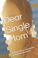 Dear Single Mom: A Way to Brace the Hurdles of Single Motherhood B0FGJ4M5VH Book Cover