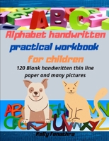 Alphabet handwritten practical workbook for children: Kindergarten written workbook for 3-5 year olds. 120 Blank handwritten thin line paper and many B087SG9NP5 Book Cover