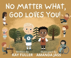No Matter What, God Loves You! : No Matter Who You Are, Where You've Been, or What You've Done, God Loves You! 1961732270 Book Cover