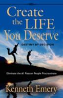 CREATE THE LIFE YOU DESERVE - Destiny by Decision 1601456743 Book Cover