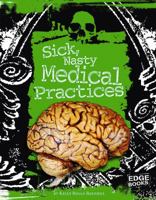 Sick, Nasty Medical Practices (Edge Books) 1429622938 Book Cover