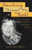 Smiling Through My Tears: A True Story of a Child's Faith, a Mother's Hope and God's Grace 1449740529 Book Cover