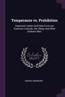 Temperance vs. Prohibition: Important Letters and Data From our American Consuls, the Clergy and Other Eminent Men 1378646061 Book Cover