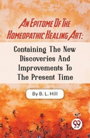 An Epitome Of The Homeopathic Healing Art; Containing The New Discoveries And Improvements To The Present Time 9357488014 Book Cover