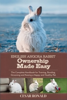 English Angora Rabbit Ownership Made Easy: The Complete Handbook For Training, Bonding, Grooming and Raising a Happy And Healthy Pet (The Rabbit Encyclopedia) B0F6Y6RNTQ Book Cover