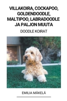 Villakoira, Cockapoo, Goldendoodle, Maltipoo, Labradoodle ja paljon Muuta (Doodle Koirat) B0BS8PG9NP Book Cover