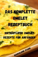 Das Komplette Omelet Rezeptbuch: 100 Köstliche Omelet Rezepte Für Anfänger: 100 Köstliche Omelet-Rezepte Für Anfänger 1803505559 Book Cover