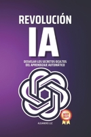 Aprovechar la revolución de la IA: Desvelar los secretos ocultos del aprendizaje automático B0CLZV5SQW Book Cover