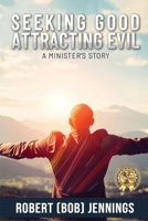 Seeking Good - Attracting Evil: A Minister's Story B0DPJLFYJ2 Book Cover