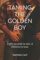 TAMING THE GOLDEN BOY: Eight seconds to win. A lifetime to love. B0GMKXGHDS Book Cover