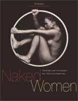 Naked Women: The Female Nude in Photography from 1850 to the Present Day 1560253363 Book Cover