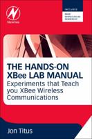 The Hands-on XBEE Lab Manual: Experiments that Teach you XBEE Wirelesss Communications 0123914043 Book Cover