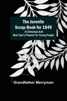 The Juvenile Scrap-book for 1849; A Christmas and New Year's present for young people 9356578087 Book Cover
