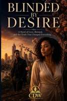 Blinded by Desire: A Novel of Love, Betrayal, and the Truth That Changed Everything B0H4DMVZSW Book Cover
