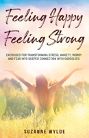 Feeling Happy, Feeling Strong: Exercises for transforming stress, anxiety, worry and fear into deeper connection with ourselves 1838035206 Book Cover