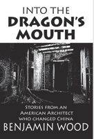 Into The Dragon's Mouth: Stories from an American Architect who changed China 9888769626 Book Cover