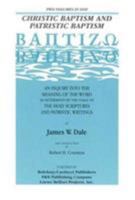 Christic Baptism and Patristic Baptism: An Inquiry into the Meaning of the Word As Determined by the Usage of the Holy Scriptures and Patristic Writings 0865162638 Book Cover