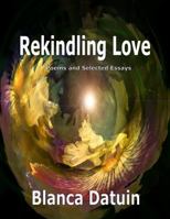 Rekindling Love: Poems and Essays 173665750X Book Cover