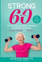 Strong After 60! The Seniors Strength Training Guide for Improved Energy, Mobility and Balance.: With a Home Workout Plan! 1739106008 Book Cover