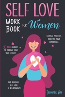 Self-Love Workbook for Women: 30 Days Journey To Improve Your Self Esteem, Change Your Life Boosting Your Confidence And Increase Self Love In Relationships B08D53GVR3 Book Cover