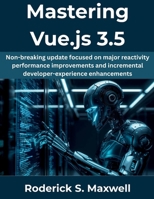 Mastering Vue.js 3.5: Non-breaking update focused on major reactivity performance improvements and incremental developer-experience enhancements (The Future Developers) B0GJSNH9T3 Book Cover