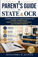 A Parent’s Guide To State & OCR: A Powerful Essential Parent Handbook for School Complaints, Special Education Advocacy, and Student Rights B0H1GM13CG Book Cover
